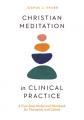  Christian Meditation in Clinical Practice: A Four-Step Model and Workbook for Therapists and Clients 