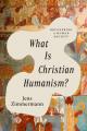  What Is Christian Humanism?: Recovering a Human Society 
