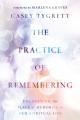  The Practice of Remembering: Uncovering the Place of Memories in Our Spiritual Life 