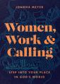  Women, Work, and Calling: Step Into Your Place in God's World 