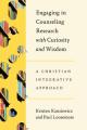  Engaging in Counseling Research with Curiosity and Wisdom: A Christian Integrative Approach 