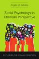  Social Psychology in Christian Perspective: Exploring the Human Condition 