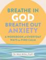  Breathe in God, Breathe Out Anxiety: A Workbook of Everyday Ways to Find Calm by Welcoming the Spirit 