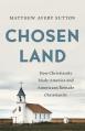  Chosen Land: How Christianity Made America and Americans Remade Christianity 