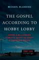  The Gospel According to Hobby Lobby: Inside a Billionaire Family's Quest to Craft a Christian Nation 