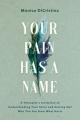  Your Pain Has a Name: A Therapist's Invitation to Understanding Your Story and Sorting Out Who You Are from What Hurts 