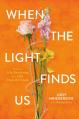 When the Light Finds Us: From a Life Sentence to a Life Transformed 