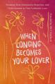  When Longing Becomes Your Lover: Breaking from Infatuation, Rejection, and Perfectionism to Find Authentic Love: A True Story of Overcoming Limerence 