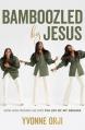  Bamboozled by Jesus: How God Tricked Me Into the Life of My Dreams 