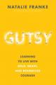  Gutsy: Learning to Live with Bold, Brave, and Boundless Courage 
