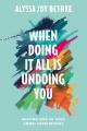  When Doing It All Is Undoing You: Meeting God in Your Unmet Expectations 