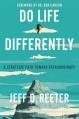  Do Life Differently: A Strategic Path Toward Extraordinary 