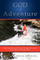  God of Adventure: Exploring How God Teaches Through Adventure and Calls Us to Do the Same 