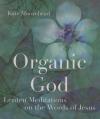  Organic God: Lenten Meditations on the Words of Jesus 