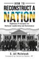  How to Reconstruct a Nation: Righteous Principles for National Leadership and Governance 