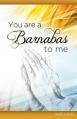  You Are a Barnabas to Me 