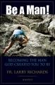  Be a Man!: Becoming the Man God Created You to Be 