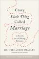  Crazy Little Thing Called Marriage: 12 Secrets for a Lifelong Romance 