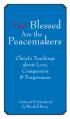  Blessed Are the Peacemakers: Christ's Teachings about Love, Compassion and Forgiveness 
