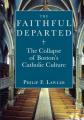  The Faithful Departed: The Collapse of Boston's Catholic Culture 