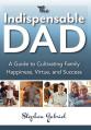  Indispensable Dad: A Guide to Cultivating Family Happiness, Virtue, and Success, The 
