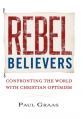  Rebel Believers: Confronting the World with Christian Optimism 