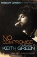  No Compromise: The Life Story of Keith Green (Legacy Edition - Updated and Expanded) 
