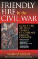  Friendly Fire in the Civil War: More Than 100 True Stories of Comrade Killing Comrade 