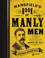  Mansfield's Book of Manly Men: An Utterly Invigorating Guide to Being Your Most Masculine Self 