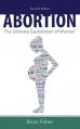  Abortion: The Ultimate Exploitation of Women 
