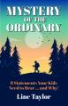  Mystery of the Ordinary: 8 Statements Your Kids Need to Hear . . . and Why! 