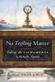  No Trifling Matter: Taking the Sacraments Seriously Again 
