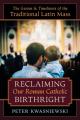  Reclaiming Our Roman Catholic Birthright: The Genius and Timeliness of the Traditional Latin Mass 