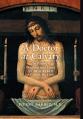  A Doctor at Calvary: The Passion of Our Lord Jesus Christ as Described by a Surgeon 