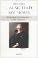  I Also Had My Hour: An Alternative Autobiography of G.K. Chesterton 