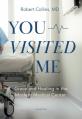  You Visited Me: Grace and Healing in the Modern Medical Center 