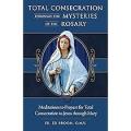  Total Consecration Through the Mysteries of the Rosary: Meditations to Prepare for Total Consecration to Jesus Through Mary 