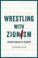  Wrestling with Zionism: Jewish Voices of Dissent 