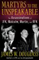  Martyrs to the Unspeakable: The Assassinations of Jfk, Malcolm, Martin, and Rfk 