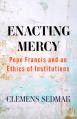  Enacting Mercy: Pope Francis and an Ethics of Institutions 
