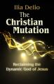  The Christian Mutation: Reclaiming the Dynamic God of the Jesus 