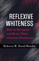  Reflexive Whiteness: How to Recognize and Resist White Christian Dominance 