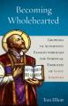  Becoming Wholehearted: Growing in Authentic Passion Through the Spiritual Exercises of Saint Ignatius 