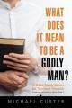  What Does It Mean to be a Godly Man?: A Bible Study Course 