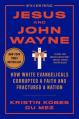  Jesus and John Wayne: How White Evangelicals Corrupted a Faith and Fractured a Nation 