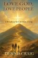  Love God, Love People: A Roadmap for Christian Living 