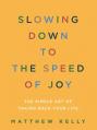  Slowing Down to the Speed of Joy: The Simple Art of Taking Back Your Life 