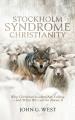  Stockholm Syndrome Christianity: Why America's Christian Leaders Are Failing - and What We Can Do About It 