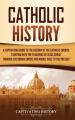  Catholic History: A Captivating Guide to the History of the Catholic Church, Starting with the Teachings of Jesus Christ Through the Roman Empire and 