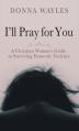  I'll Pray for You: A Christian Woman's Guide to Surviving Domestic Violence 